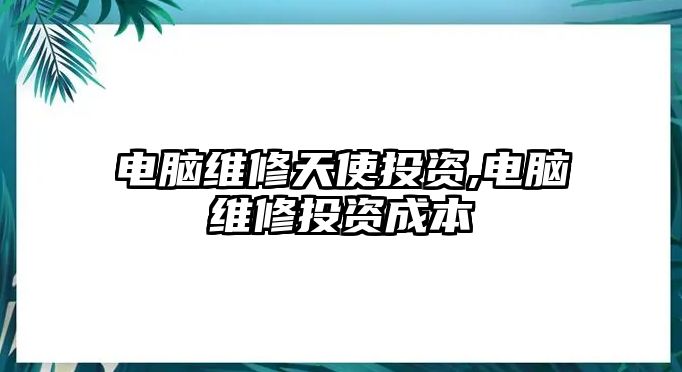 電腦維修天使投資,電腦維修投資成本