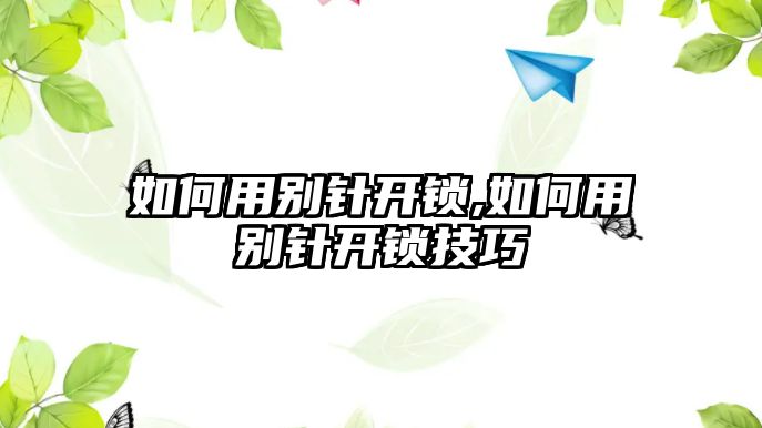 如何用別針開鎖,如何用別針開鎖技巧