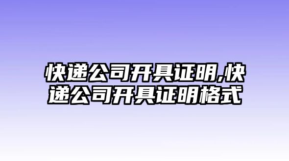 快遞公司開具證明,快遞公司開具證明格式