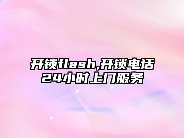 開鎖flash,開鎖電話24小時上門服務(wù)