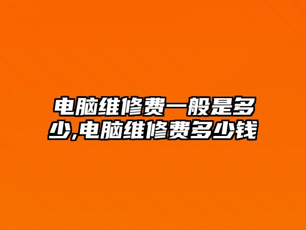 電腦維修費(fèi)一般是多少,電腦維修費(fèi)多少錢