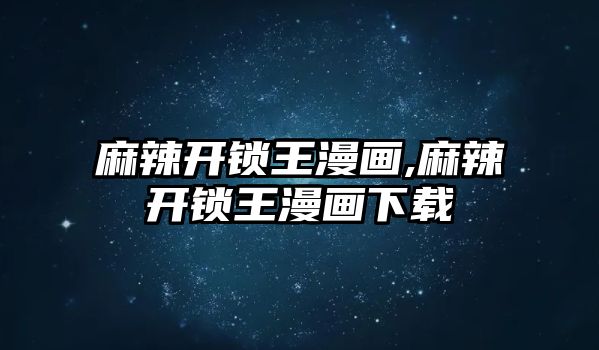 麻辣開鎖王漫畫,麻辣開鎖王漫畫下載