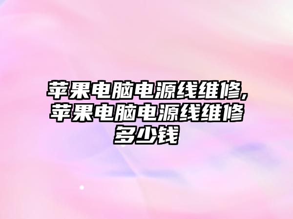 蘋果電腦電源線維修,蘋果電腦電源線維修多少錢