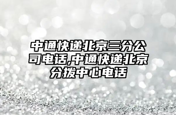 中通快遞北京三分公司電話,中通快遞北京分撥中心電話