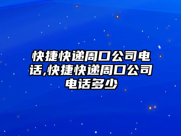 快捷快遞周口公司電話,快捷快遞周口公司電話多少