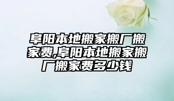 阜陽本地搬家搬廠搬家費(fèi),阜陽本地搬家搬廠搬家費(fèi)多少錢