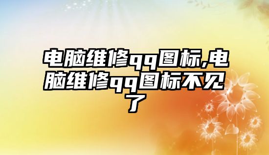 電腦維修qq圖標(biāo),電腦維修qq圖標(biāo)不見了