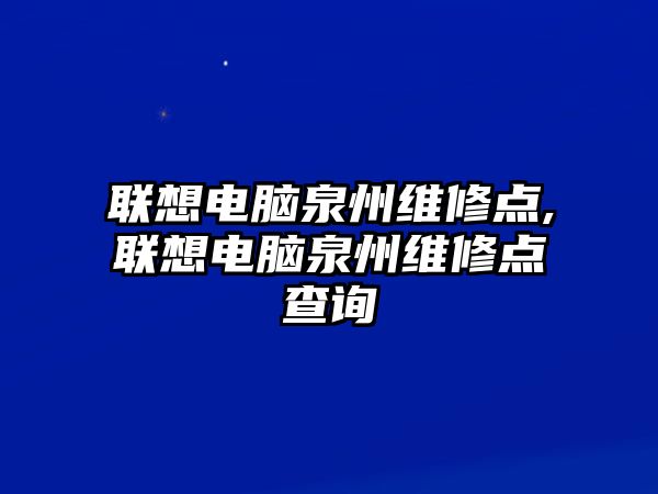 聯(lián)想電腦泉州維修點,聯(lián)想電腦泉州維修點查詢