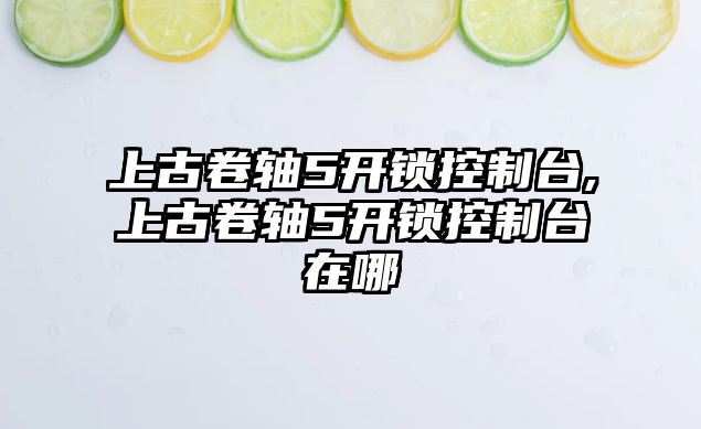 上古卷軸5開鎖控制臺,上古卷軸5開鎖控制臺在哪