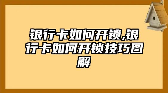 銀行卡如何開鎖,銀行卡如何開鎖技巧圖解