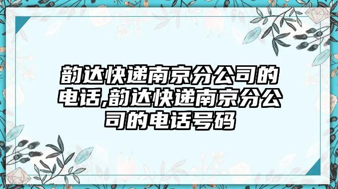 韻達快遞南京分公司的電話,韻達快遞南京分公司的電話號碼