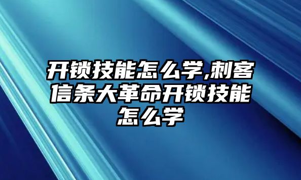 開鎖技能怎么學,刺客信條大革命開鎖技能怎么學