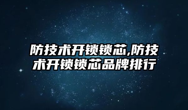 防技術開鎖鎖芯,防技術開鎖鎖芯品牌排行