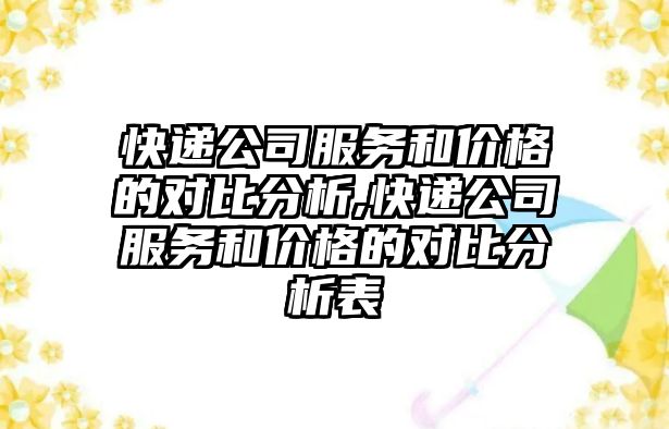 快遞公司服務和價格的對比分析,快遞公司服務和價格的對比分析表