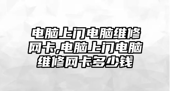 電腦上門電腦維修網卡,電腦上門電腦維修網卡多少錢