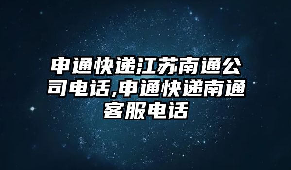 申通快遞江蘇南通公司電話,申通快遞南通客服電話