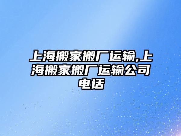 上海搬家搬廠運(yùn)輸,上海搬家搬廠運(yùn)輸公司電話