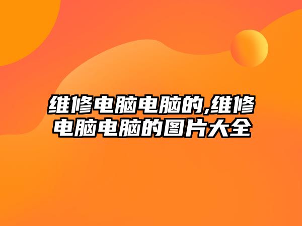 維修電腦電腦的,維修電腦電腦的圖片大全