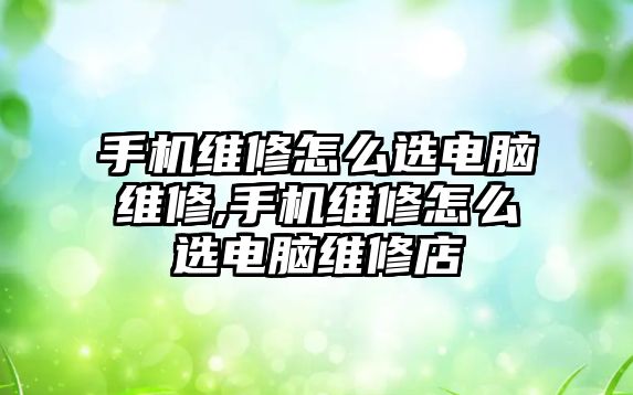 手機維修怎么選電腦維修,手機維修怎么選電腦維修店