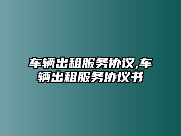 車輛出租服務協議,車輛出租服務協議書