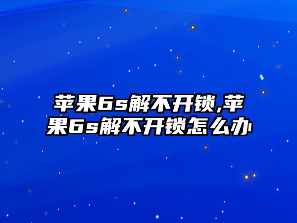 蘋果6s解不開鎖,蘋果6s解不開鎖怎么辦