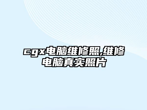 cgx電腦維修照,維修電腦真實照片