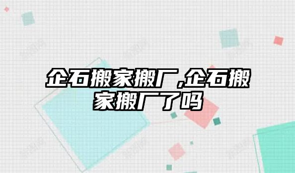 企石搬家搬廠,企石搬家搬廠了嗎