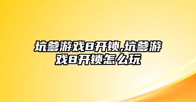 坑爹游戲8開鎖,坑爹游戲8開鎖怎么玩