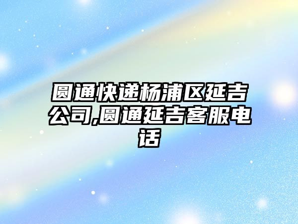 圓通快遞楊浦區(qū)延吉公司,圓通延吉客服電話