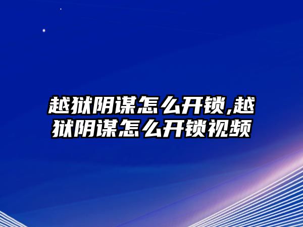 越獄陰謀怎么開鎖,越獄陰謀怎么開鎖視頻