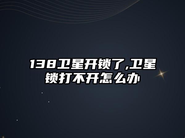 138衛星開鎖了,衛星鎖打不開怎么辦