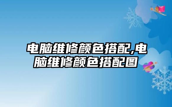 電腦維修顏色搭配,電腦維修顏色搭配圖