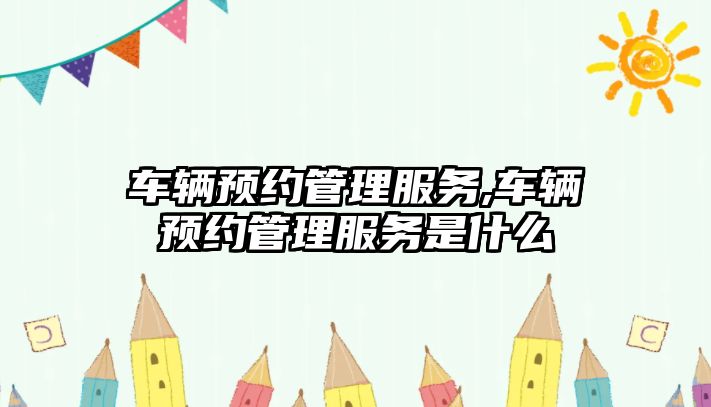 車輛預約管理服務,車輛預約管理服務是什么