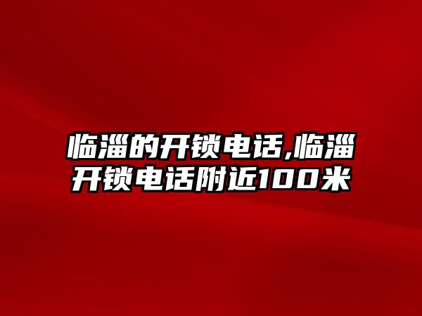 臨淄的開鎖電話,臨淄開鎖電話附近100米