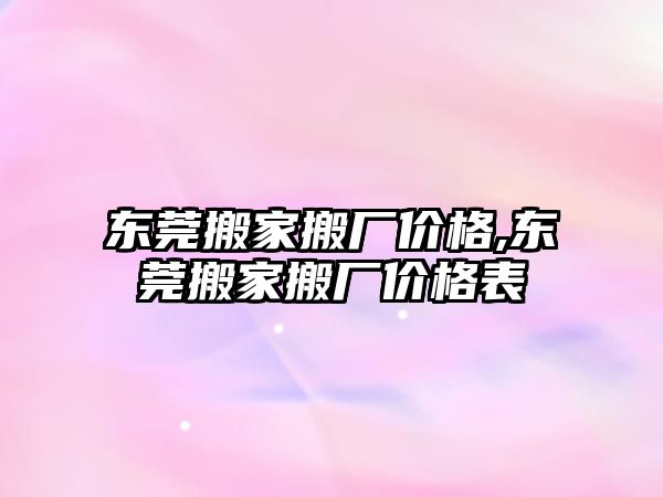 東莞搬家搬廠價格,東莞搬家搬廠價格表