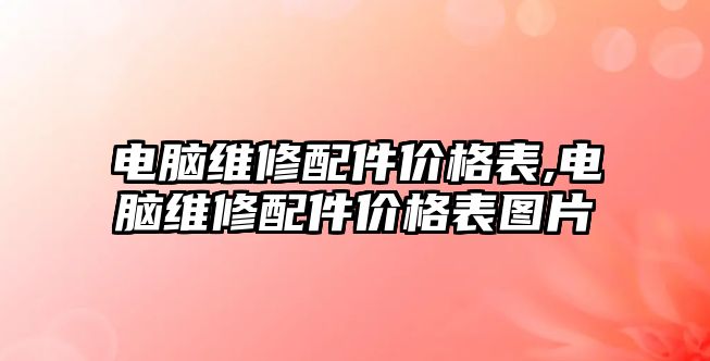 電腦維修配件價格表,電腦維修配件價格表圖片