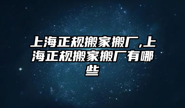 上海正規搬家搬廠,上海正規搬家搬廠有哪些