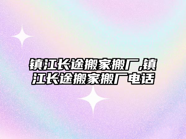 鎮江長途搬家搬廠,鎮江長途搬家搬廠電話