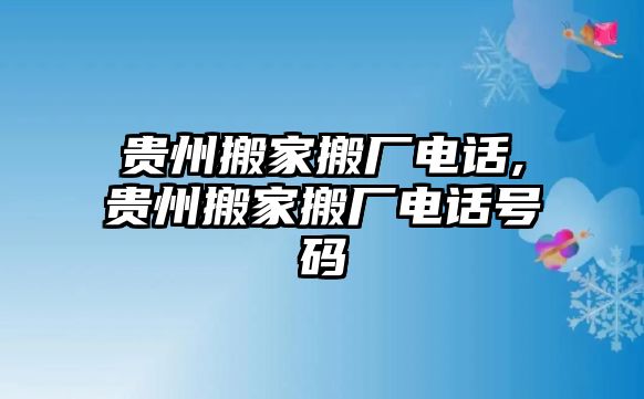 貴州搬家搬廠電話,貴州搬家搬廠電話號碼