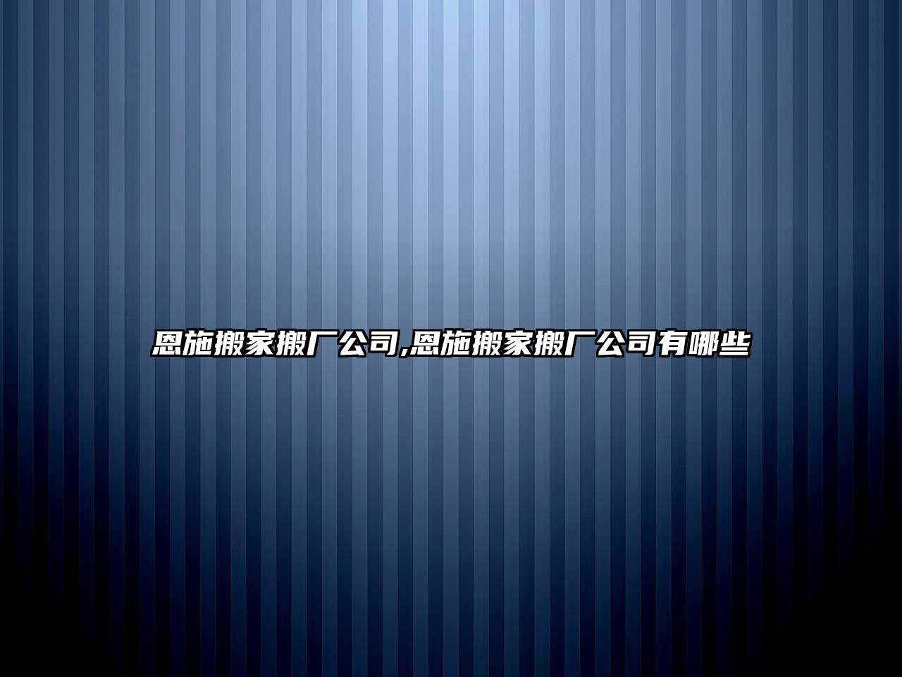 恩施搬家搬廠公司,恩施搬家搬廠公司有哪些