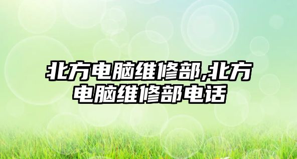 北方電腦維修部,北方電腦維修部電話