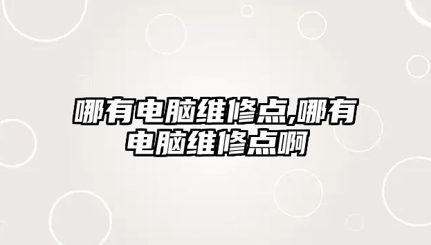 哪有電腦維修點(diǎn),哪有電腦維修點(diǎn)啊