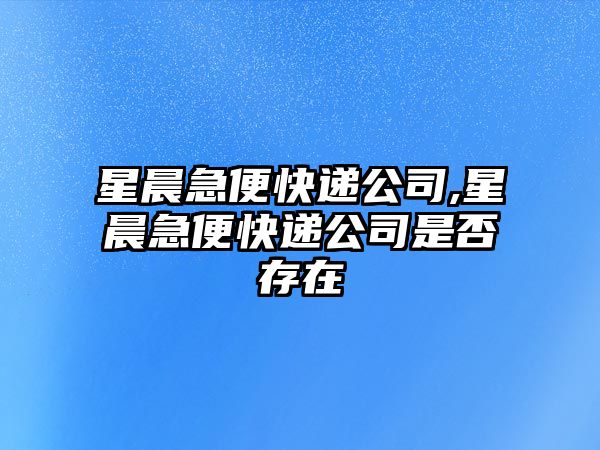 星晨急便快遞公司,星晨急便快遞公司是否存在