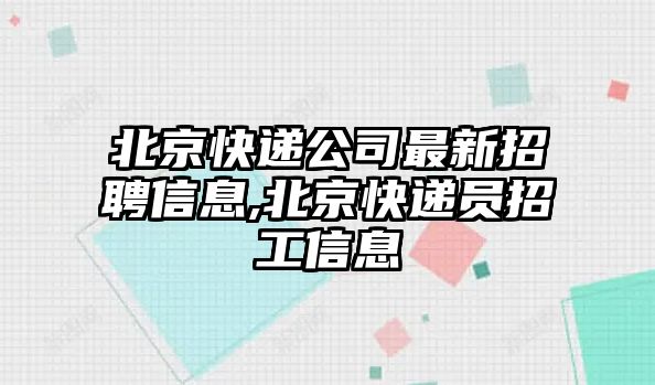 北京快遞公司最新招聘信息,北京快遞員招工信息