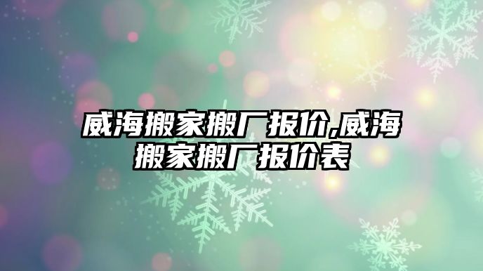 威海搬家搬廠報(bào)價(jià),威海搬家搬廠報(bào)價(jià)表