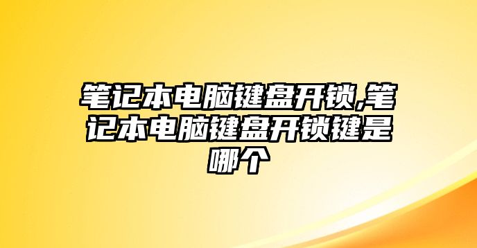 筆記本電腦鍵盤開鎖,筆記本電腦鍵盤開鎖鍵是哪個