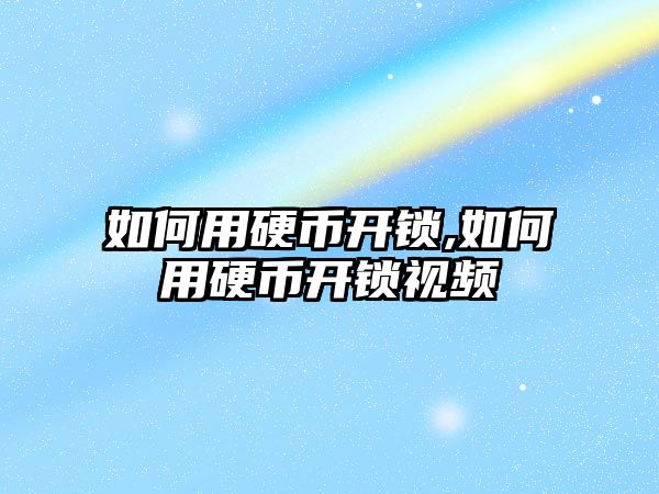 如何用硬幣開鎖,如何用硬幣開鎖視頻