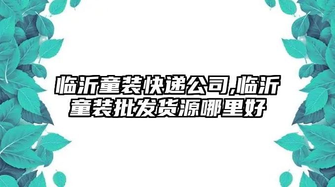 臨沂童裝快遞公司,臨沂童裝批發貨源哪里好