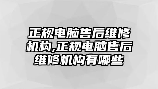 正規電腦售后維修機構,正規電腦售后維修機構有哪些