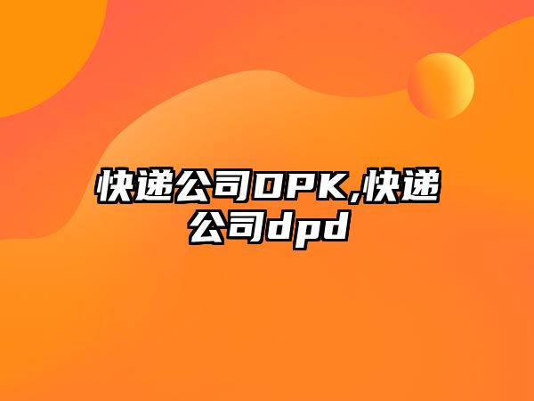 快遞公司DPK,快遞公司dpd